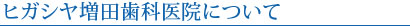 ヒガシヤ増田歯科について